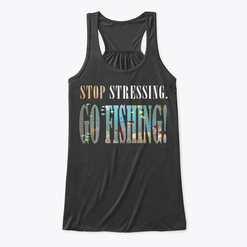 Stop Stressing-Go Fishing