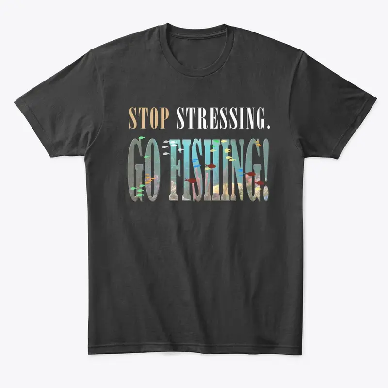 Stop Stressing-Go Fishing