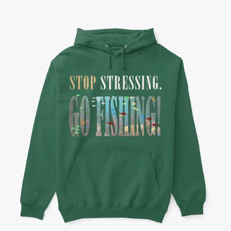 Stop Stressing-Go Fishing