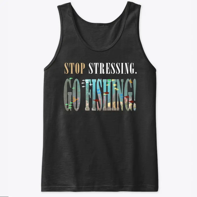 Stop Stressing-Go Fishing