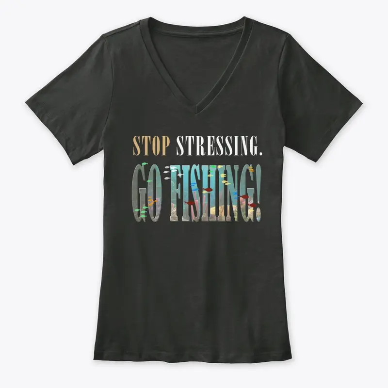 Stop Stressing-Go Fishing