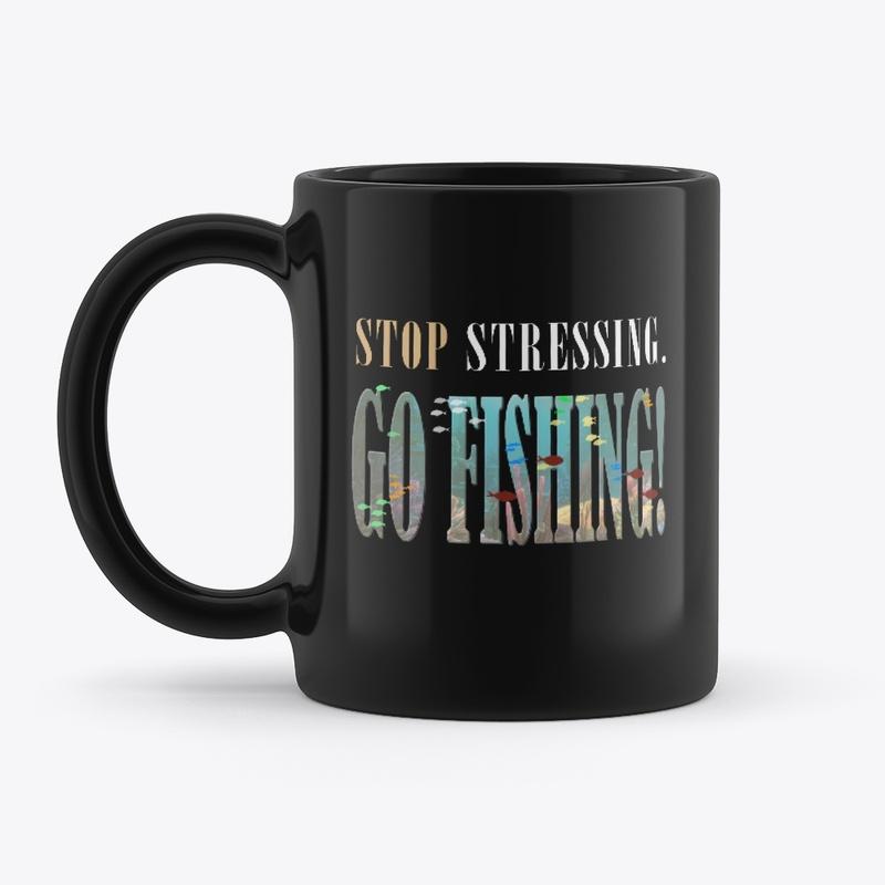 Stop Stressing-Go Fishing