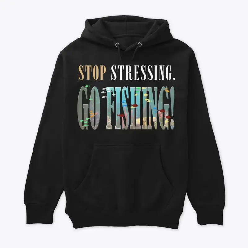 Stop Stressing-Go Fishing